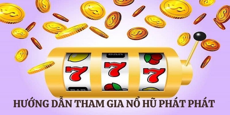 Cách chơi nổ hũ Phát Phát 