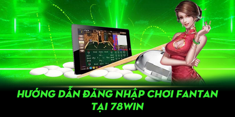 Hướng dẫn chi tiết các bước thực hiện đăng nhập đặt cược Fantan tại 78Win